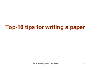 Top-10 tips for writing a paper
41Dr. R S Mehta, MSND, BPKIHS
 