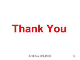 Thank You
53Dr. R S Mehta, MSND, BPKIHS
 