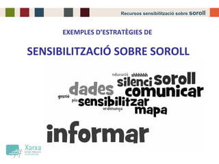 Recursos sensibilització sobre soroll
EXEMPLES D’ESTRATÈGIES DE  
SENSIBILITZACIÓ SOBRE SOROLL
 