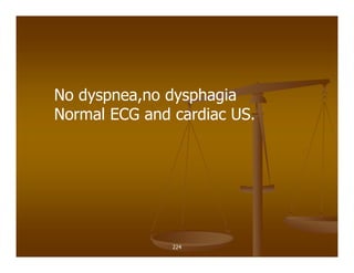 224
No dyspnea,no dysphagia
Normal ECG and cardiac US.
 