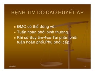 6/19/2013 6
BEÄNH TIM DO CAO HUYEÁT AÙP
ÑMC coù theå ñoùng voâi.
Tuaàn hoaøn phoåi bình thöôøng.
Khi coù Suy tim coù Taùi phaân phoái
tuaàn hoaøn phoåi,Phuø phoåi caáp.
 