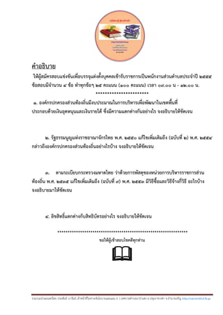 รวมรวมนาเผยแพร่โดย ประพันธ์ เวารัมย์ เจ้าหน้าที่วิเคราะห์นโยบายและแผน 6 ว เทศบาลตาบลนาป่าแซง อ.ปทุมราชวงศา จ.อานาจเจริญ http://valrom2012.fix.gs
คาอธิบาย
ให้ผู้สมัครสอบแข่งขันเพื่อบรรจุแต่งตั้งบุคคลเข้ารับราชการเป็นพนักงานส่วนตาบลประจาปี 2555
ข้อสอบมีจานวน 4 ข้อ ทาทุกข้อๆ 25 คะแนน (100 คะแนน) เวลา 09.00 น - 12.00 น.
***********************
1. องค์กรปกครองส่วนท้องถิ่นมีงบประมาณในการบริหารเพื่อพัฒนาในเขตพื้นที่
ประกอบด้วยเงินอุดหนุนและเงินรายได้ ซึ่งมีความแตกต่างกันอย่างไร จงอธิบายให้ชัดเจน
2. รัฐธรรมนูญแห่งราชอาณาจักรไทย พ.ศ. 2550 แก้ไขเพิ่มเติมถึง (ฉบับที่ 2) พ.ศ. 2554
กล่าวถึงองค์กรปกครองส่วนท้องถิ่นอย่างไรบ้าง จงอธิบายให้ชัดเจน
3. ตามระเบียบกระทรวงมหาดไทย ว่าด้วยการพัสดุของหน่วยการบริหารราชการส่วน
ท้องถิ่น พ.ศ. 2535 แก้ไขเพิ่มเติมถึง (ฉบับที่ 9) พ.ศ. 2553 มีวิธีซื้อและวิธีจ้างกี่วิธี อะไรบ้าง
จงอธิบายมาให้ชัดเจน
4. ลิขสิทธิ์แตกต่างกับสิทธิบัตรอย่างไร จงอธิบายให้ชัดเจน
***************************************************************
ขอให้ผู้เข้าสอบโชคดีทุกท่าน

 