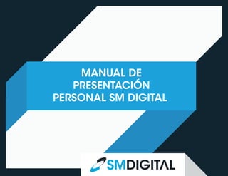MANUAL DE
PRESENTACIÓN
PERSONAL SM DIGITAL
 