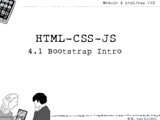 Javascript module 4
HTML-CSS-JS
4.1 Bootstrap Intro
Module 4 html/css /JS
 