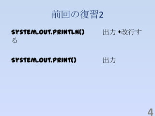 前回の復習2
System.out.println() 出力 +改行す
る
System.out.print() 出力
4
 