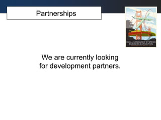 We are currently looking
for development partners.
Partnerships
 