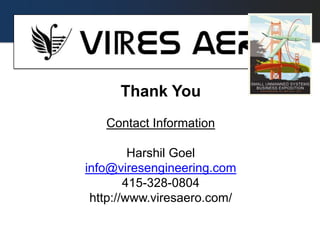 Thank You
Contact Information
Harshil Goel
info@viresengineering.com
415-328-0804
http://www.viresaero.com/
 