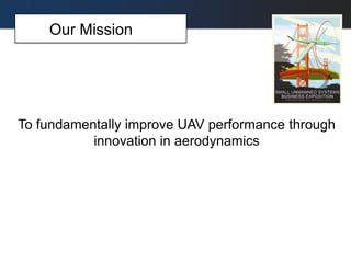 Our Mission
To fundamentally improve UAV performance through
innovation in aerodynamics
 