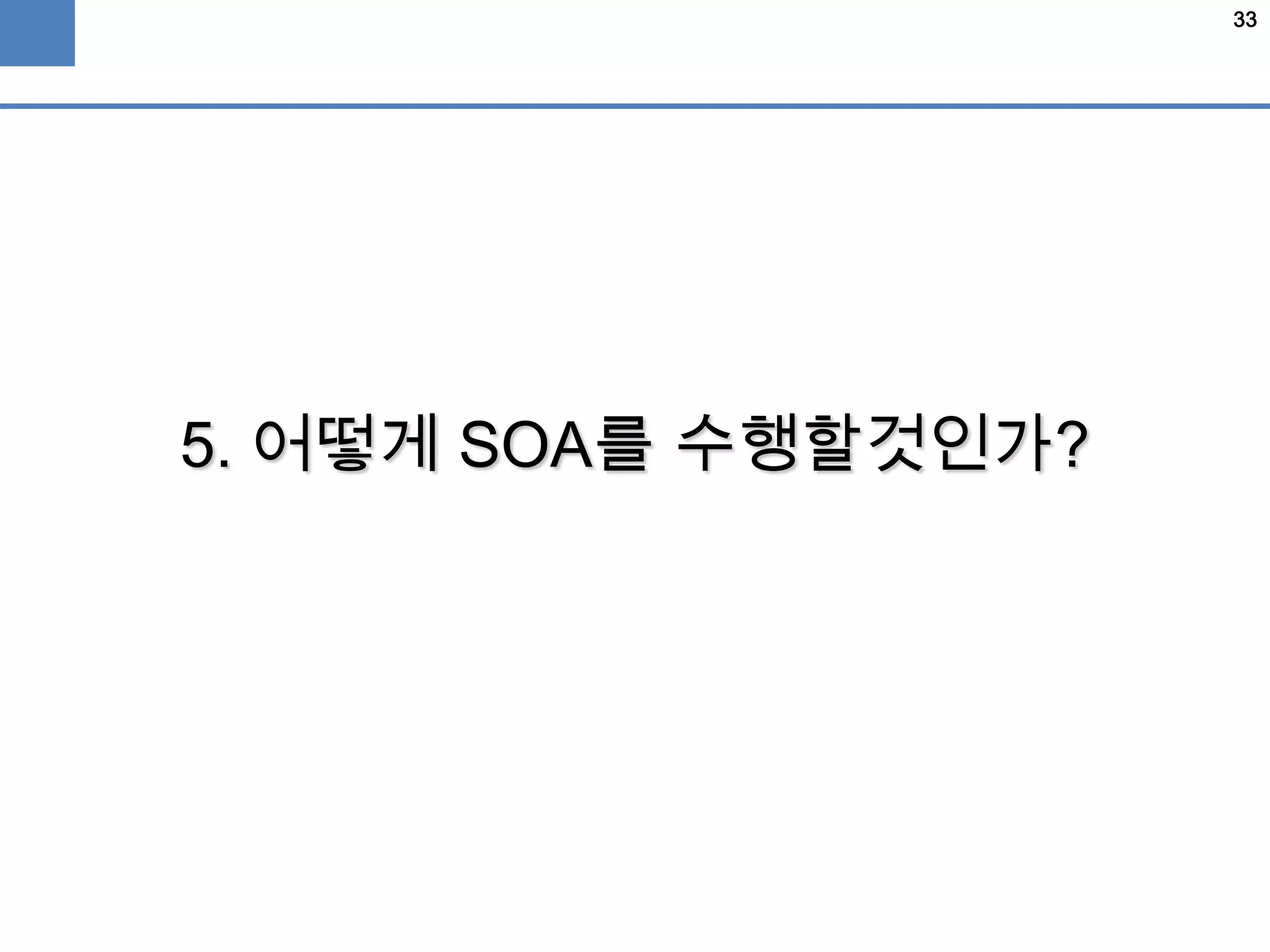 33
5. 어떻게 SOA를 수행할것인가?
 
