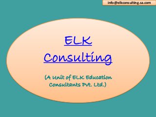 info@elkconsulting.sa.com
ELK
Consulting
(A Unit of ELK Education
Consultants Pvt. Ltd.)
 