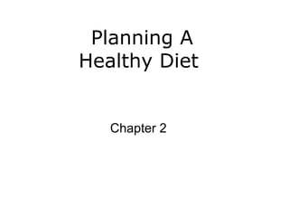 Planning A
Healthy Diet
Chapter 2
 