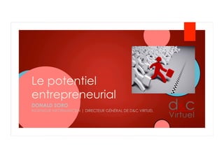 Le potentiel
entrepreneurial
DONALD SORO
INGENIEUR INFORMATICIEN | DIRECTEUR GÉNÉRAL DE D&C VIRTUEL
 