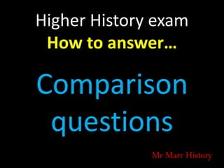 Higher History exam
How to answer…
Comparison
questions
Mr Marr History
 