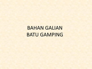 BAHAN GALIAN
BATU GAMPING
 