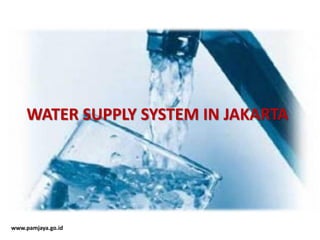 www.pamjaya.go.id
WATER SUPPLY SYSTEM IN JAKARTA
 