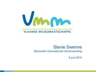 Stevie Swenne
Beheerder Internationale Samenwerking
6 juni 2014
 
