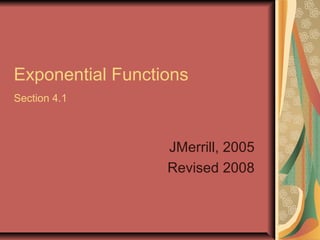 Exponential Functions
Section 4.1
JMerrill, 2005
Revised 2008
 
