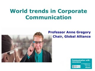 World trends in Corporate
Communication
Professor Anne Gregory
Chair, Global Alliance
 