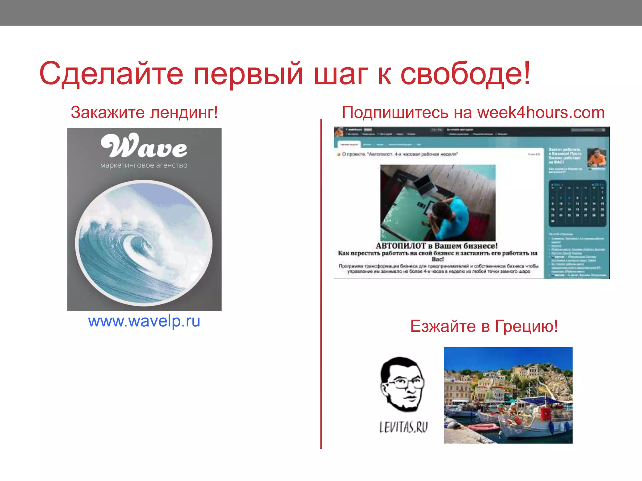 Сделайте первый шаг к свободе!
Закажите лендинг!
www.wavelp.ru
Подпишитесь на week4hours.com
Езжайте в Грецию!
 