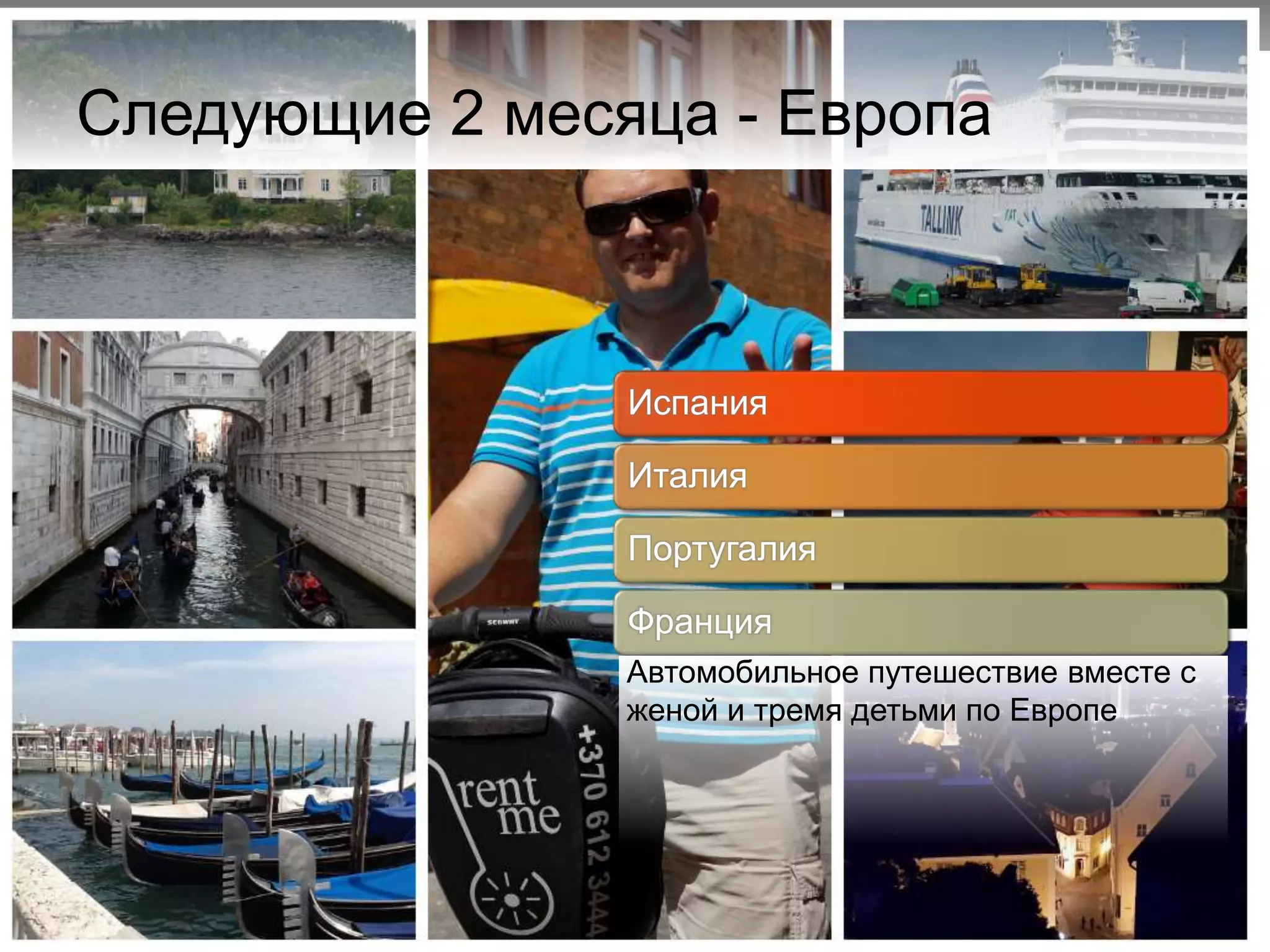 Следующие 2 месяца - Европа
Испания
Италия
Португалия
Франция
Автомобильное путешествие вместе с
женой и тремя детьми по Европе
 