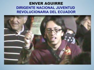 ENVER AGUIRRE
DIRIGENTE NACIONAL JUVENTUD
REVOLUCIONARIA DEL ECUADOR