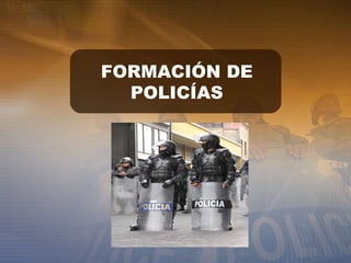FORMACIÓN DE
POLICÍAS
 
