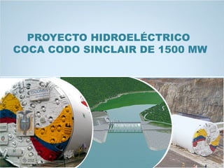 PROYECTO HIDROELÉCTRICO
COCA CODO SINCLAIR DE 1500 MW
 