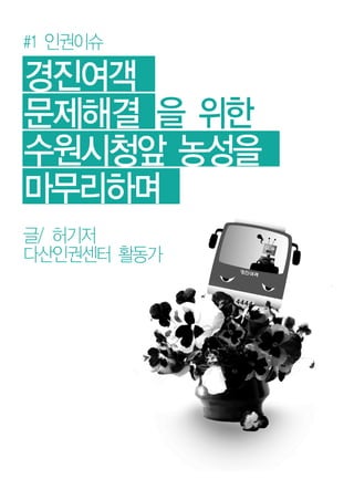 #1 인권이슈
경진여객
문제해결 을 위한
수원시청앞 농성을
마무리하며
글/ 허기저
다산인권센터 활동가
 