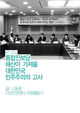 #2 기고
통합진보당
해산이 가져올
대한민국
민주주의의 고사
글/ 나동환
다산인권센터 자원활동가
 