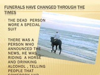  THE DEAD PERSON
WORE A SPECIAL
SUIT
 THERE WAS A
PERSON WHO
ANNOUNCED THE
NEWS, HE WAS
RIDING A HORSE
AND DRINKING
ALCOHOL , TELLING
PEOPLE THAT
 
