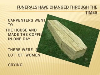  CARPENTERS WENT
TO
THE HOUSE AND
MADE THE COFFIN
IN ONE DAY
 THERE WERE A
LOT OF WOMEN
CRYING
 