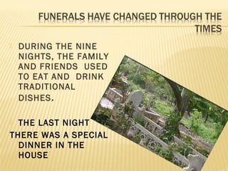  DURING THE NINE
NIGHTS, THE FAMILY
AND FRIENDS USED
TO EAT AND DRINK
TRADITIONAL
DISHES.
 THE LAST NIGHT
THERE WAS A SPECIAL
DINNER IN THE
HOUSE
 