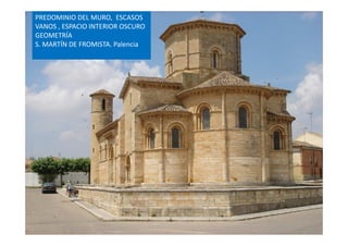 PREDOMINIO DEL MURO, ESCASOS
VANOS , ESPACIO INTERIOR OSCURO
GEOMETRÍA
S. MARTÍN DE FROMISTA. Palencia
 