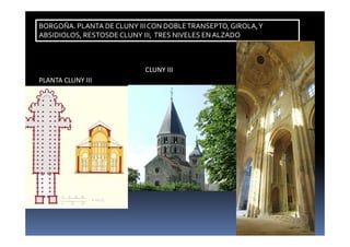 BORGOÑA. PLANTA DE CLUNY IIICON DOBLETRANSEPTO,GIROLA,Y
ABSIDIOLOS, RESTOSDE CLUNY III, TRES NIVELES EN ALZADO
PLANTA CLUNY III
CLUNY III
 