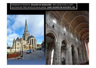 ROMÁNICO FRANCIA: REGIÓN DE BORGOÑA. INFLUENCIA DE CLUNY :
IGLESIAS DETRES NIVELES EN ALZADO: SAN LÁZARO DE AUTUN S. XII
 