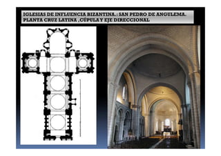 IGLESIAS DE INFLUENCIA BIZANTINA.: SAN PEDRO DE ANGULEMA.
PLANTA CRUZ LATINA ,CÚPULAY EJE DIRECCIONAL
 