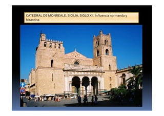 CATEDRAL DE MONREALE. SICILIA. SIGLO XII. Influencia normanda y
bizantina
 