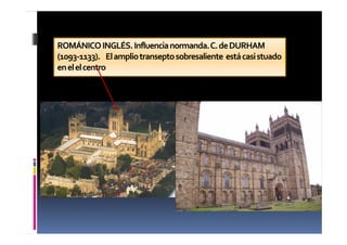 ROMÁNICOINGLÉS.Influencianormanda.C.deDURHAM
(1093-1133). Elampliotranseptosobresaliente estácasistuado
enelelcentro
 