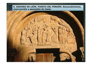 S. ISIDORO DE LEÓN. PUERTA DEL PERDÓN. Descendimiento,
resurrección y ascensión de Jesús
 