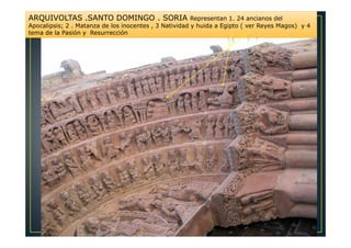 ARQUIVOLTAS .SANTO DOMINGO . SORIA Representan 1. 24 ancianos del
Apocalipsis; 2 . Matanza de los inocentes , 3 Natividad y huida a Egipto ( ver Reyes Magos) y 4
tema de la Pasión y Resurrección
 