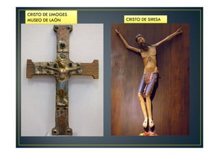 CRISTO DE LIMOGES
MUSEO DE LAÓN CRISTO DE SIRESA
 