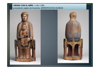 VIRGEN CON EL NIÑO 1150–1200
procedente región de Auvernia. METROPOLITAN MUSEUM
 