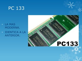 PC 133
• LA MAS
MODERNA.
• IDENTICA A LA
ANTERIOR.
 