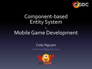 Component-based
Entity System
in
Mobile Game Development
Cody Nguyen
(cody.haind@gmail.com)
 