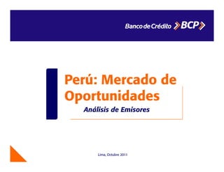 Perú: Mercado dePerú: Mercado de
Oportunidades
Análisis de Emisores
Lima, Octubre 2011
 