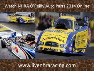 Watch NHRA O'Reilly Auto Parts 2014 Online
www.livenhraracing.com
 
