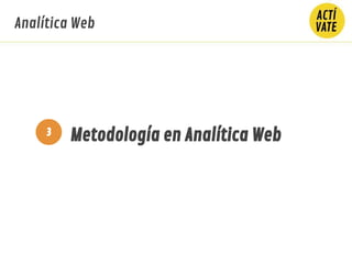 3
Metodología en Analítica Web
Analítica Web
 