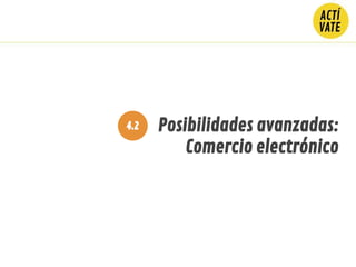 4.2 Posibilidades avanzadas:
Comercio electrónico
 