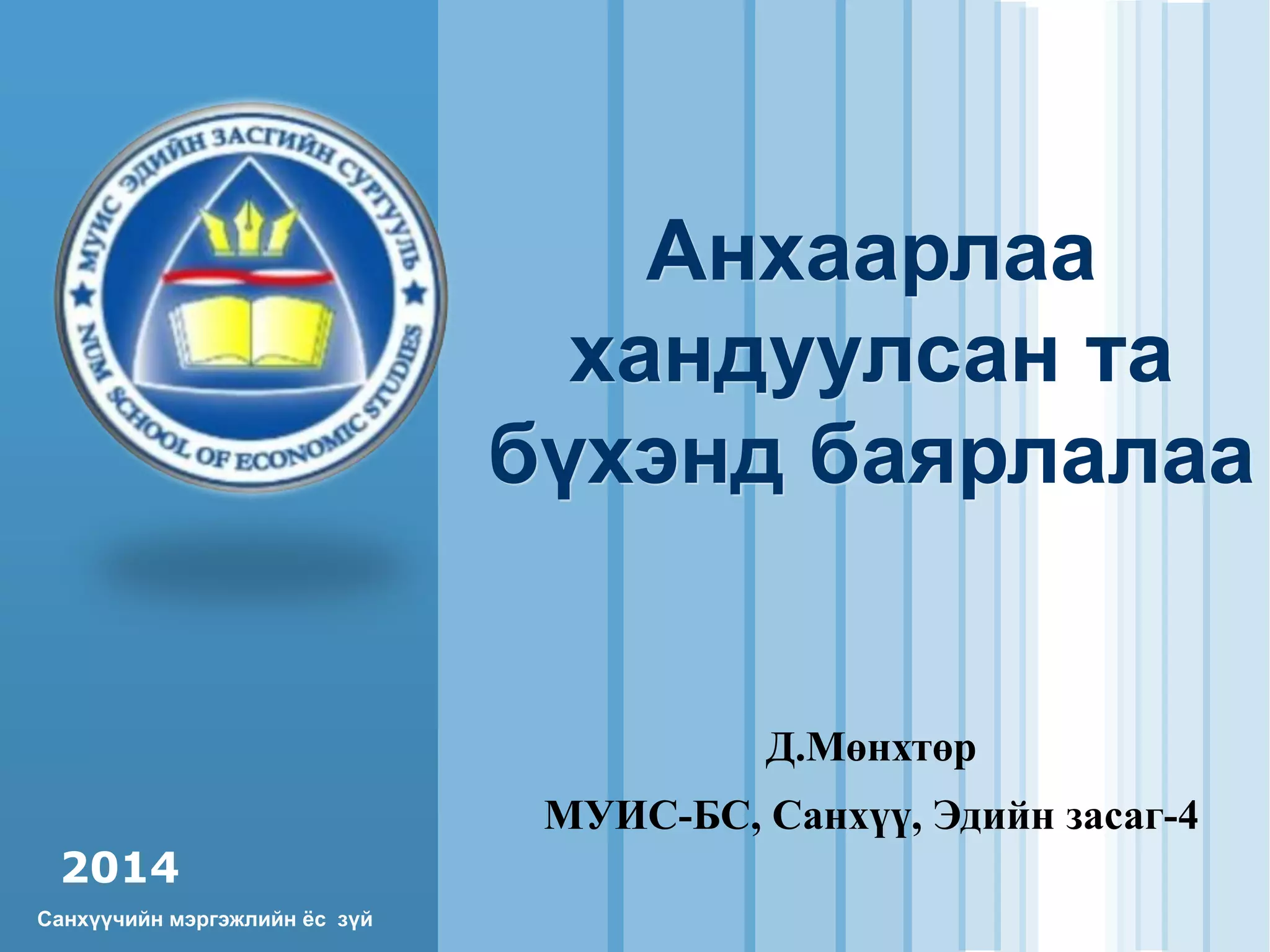 Санхүүчийн мэргэжлийн ёс зүй
2014
Анхаарлаа
хандуулсан та
бүхэнд баярлалаа
Д.Мөнхтөр
МУИС-БС, Санхүү, Эдийн засаг-4
 