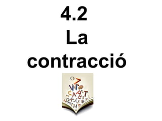 4.2
La
contracció
 